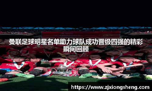 曼联足球明星名单助力球队成功晋级四强的精彩瞬间回顾